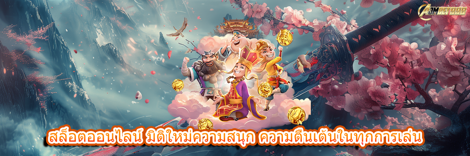 AJMBET998 สล็อตออนไลน์ มิติใหม่ความสนุก ความตื่นเต้นในทุกการเล่น